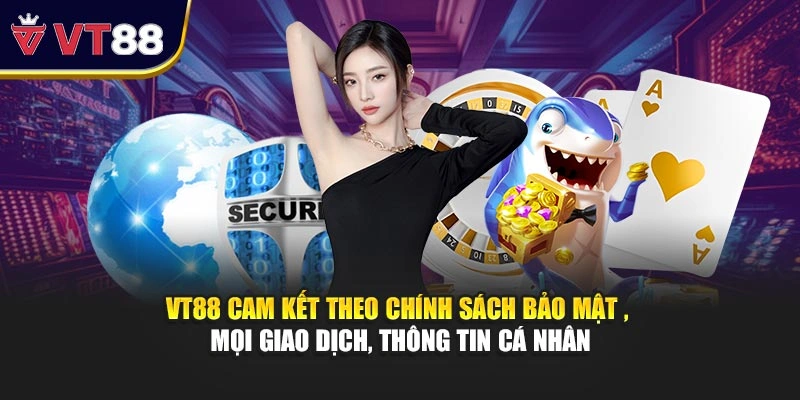 VT88 cam kết theo chính sách bảo mật, mọi giao dịch, thông tin cá nhân