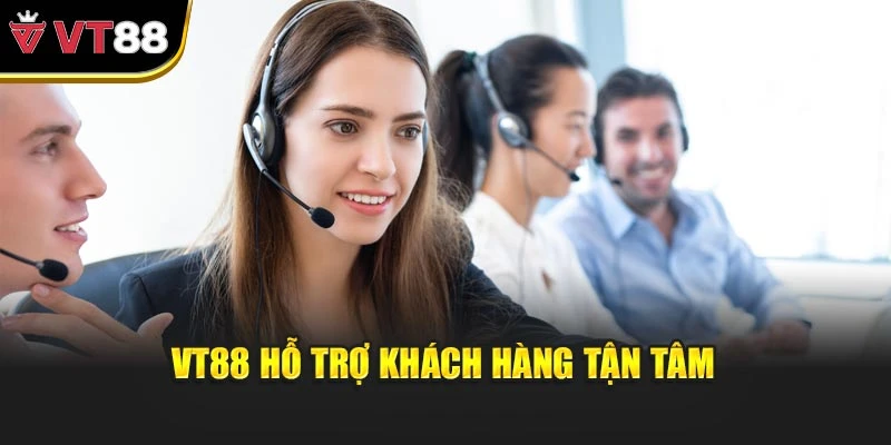 VT88 hỗ trợ khách hàng tận tâm