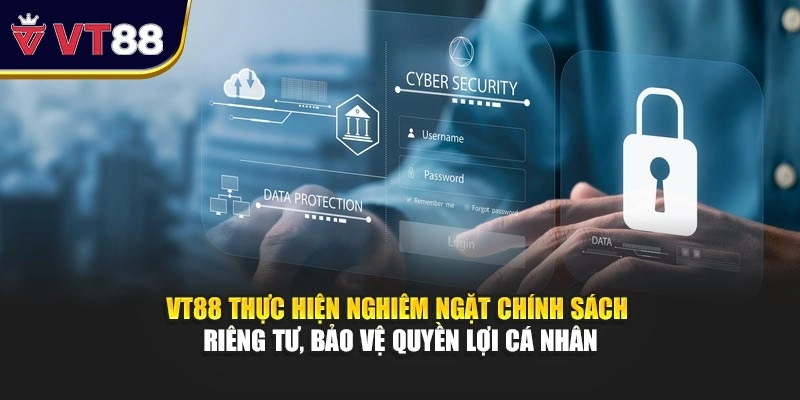 VT88 thực hiện nghiêm ngặt chính sách riêng tư, bảo vệ quyền lợi cá nhân