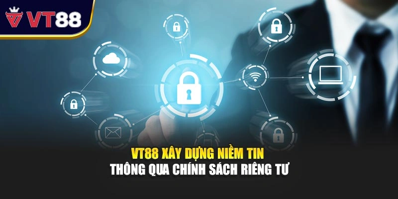 VT88 xây dựng niềm tin thông qua chính sách riêng tư